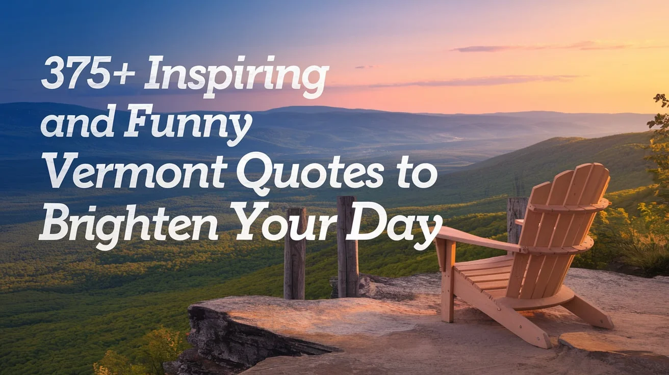 375+ Inspiring and Funny Vermont Quotes to Brighten Your Day